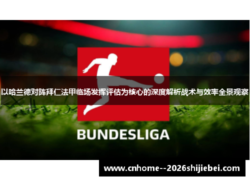 以哈兰德对阵拜仁法甲临场发挥评估为核心的深度解析战术与效率全景观察