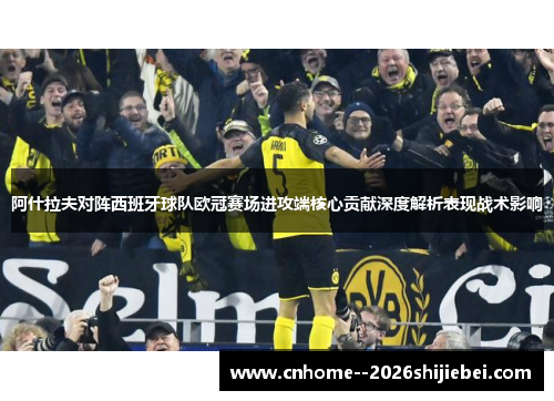 阿什拉夫对阵西班牙球队欧冠赛场进攻端核心贡献深度解析表现战术影响
