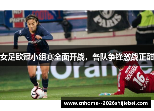 女足欧冠小组赛全面开战，各队争锋激战正酣