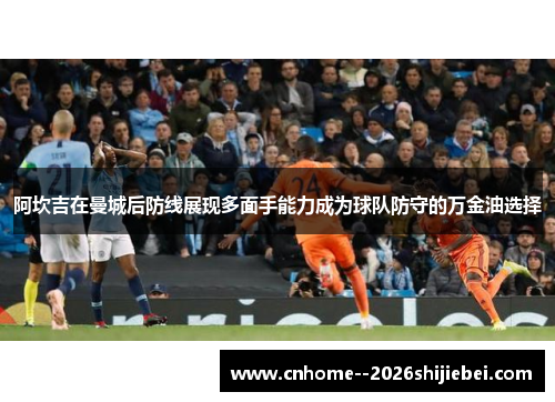 阿坎吉在曼城后防线展现多面手能力成为球队防守的万金油选择