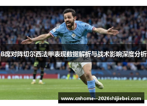 B席对阵切尔西法甲表现数据解析与战术影响深度分析