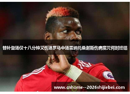 替补登场仅十八分钟又伤退罗马中场雷纳托桑谢斯伤病魔咒何时终结