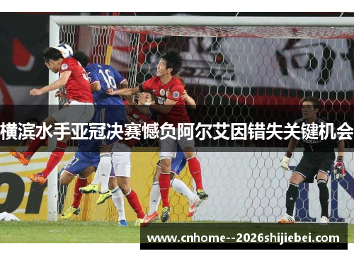 横滨水手亚冠决赛憾负阿尔艾因错失关键机会 横滨水手亚冠决赛憾负阿尔艾因错失关键机会